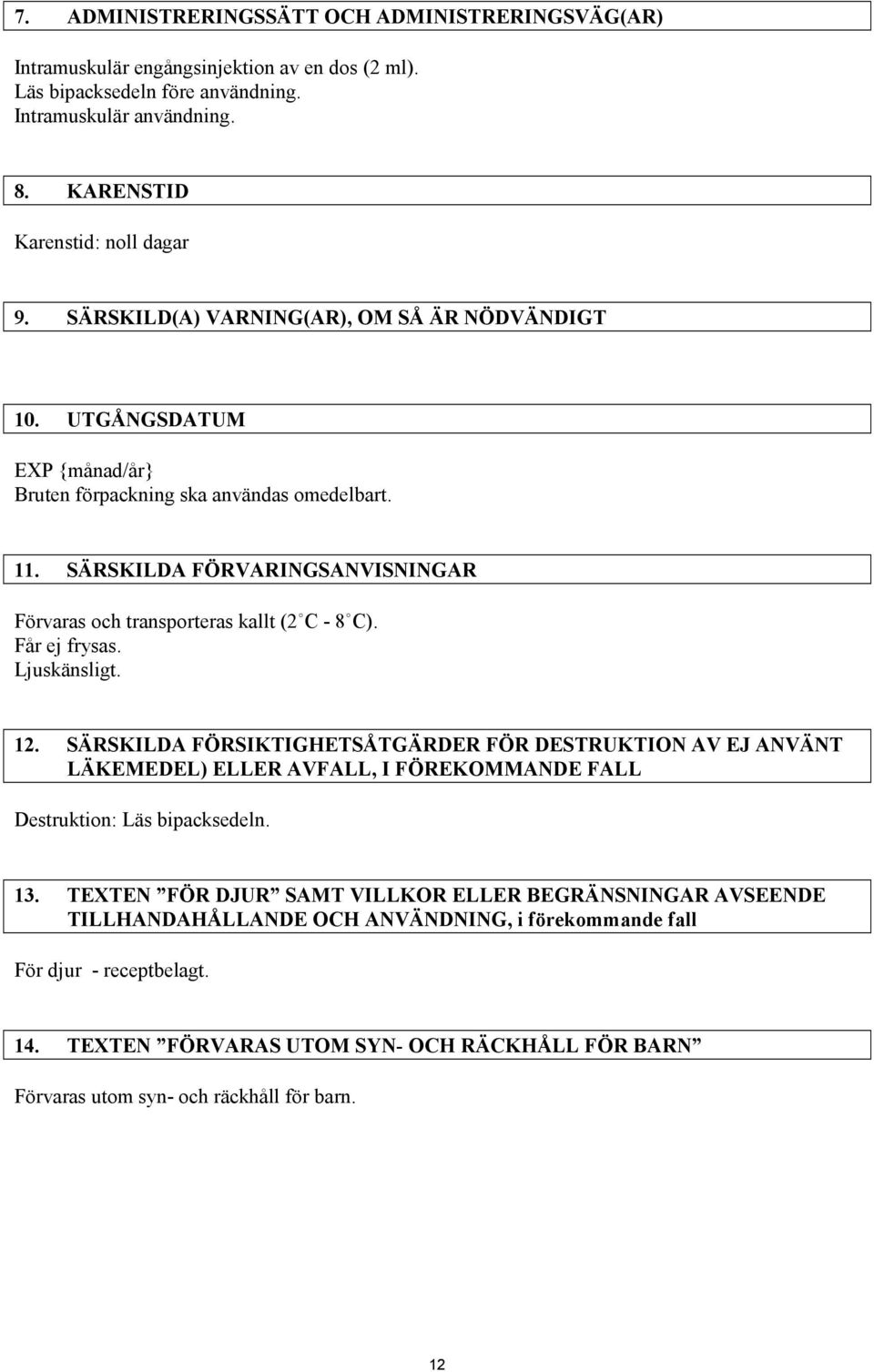 SÄRSKILDA FÖRVARINGSANVISNINGAR Förvaras och transporteras kallt (2 C - 8 C). Får ej frysas. Ljuskänsligt. 12.