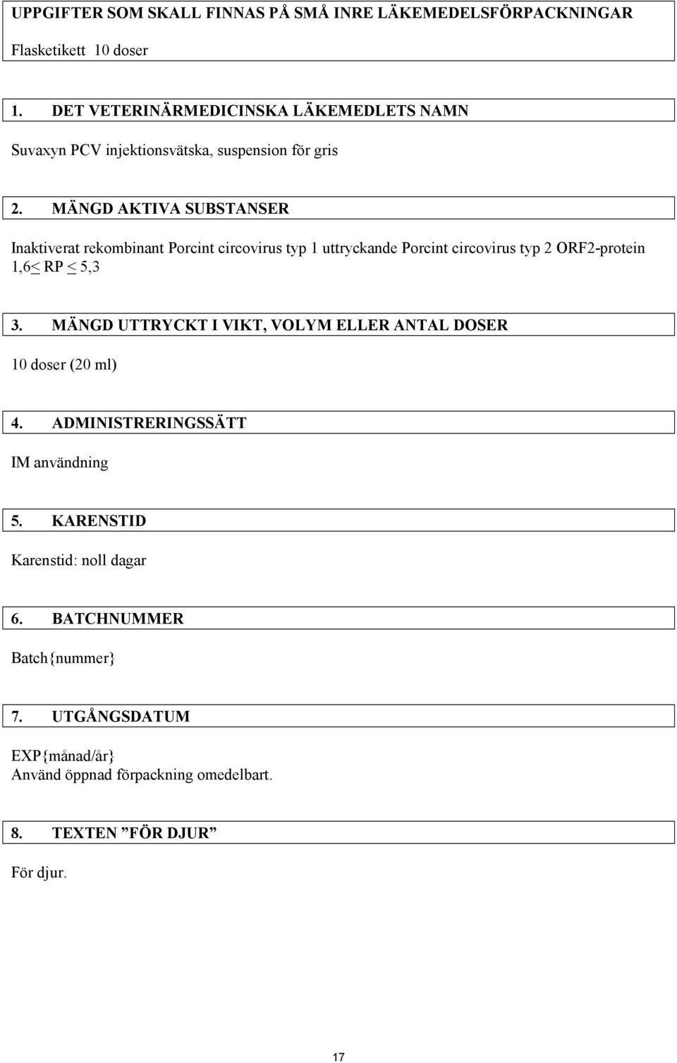 MÄNGD AKTIVA SUBSTANSER Inaktiverat rekombinant Porcint circovirus typ 1 uttryckande Porcint circovirus typ 2 ORF2-protein 1,6< RP < 5,3 3.