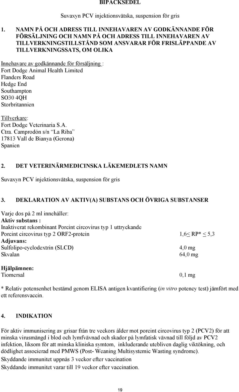 Innehavare av godkännande för försäljning : Fort Dodge Animal Health Limited Flanders Road Hedge End Southampton SO30 4QH Storbritannien Tillverkare: Fort Dodge Veterinaria S.A. Ctra.