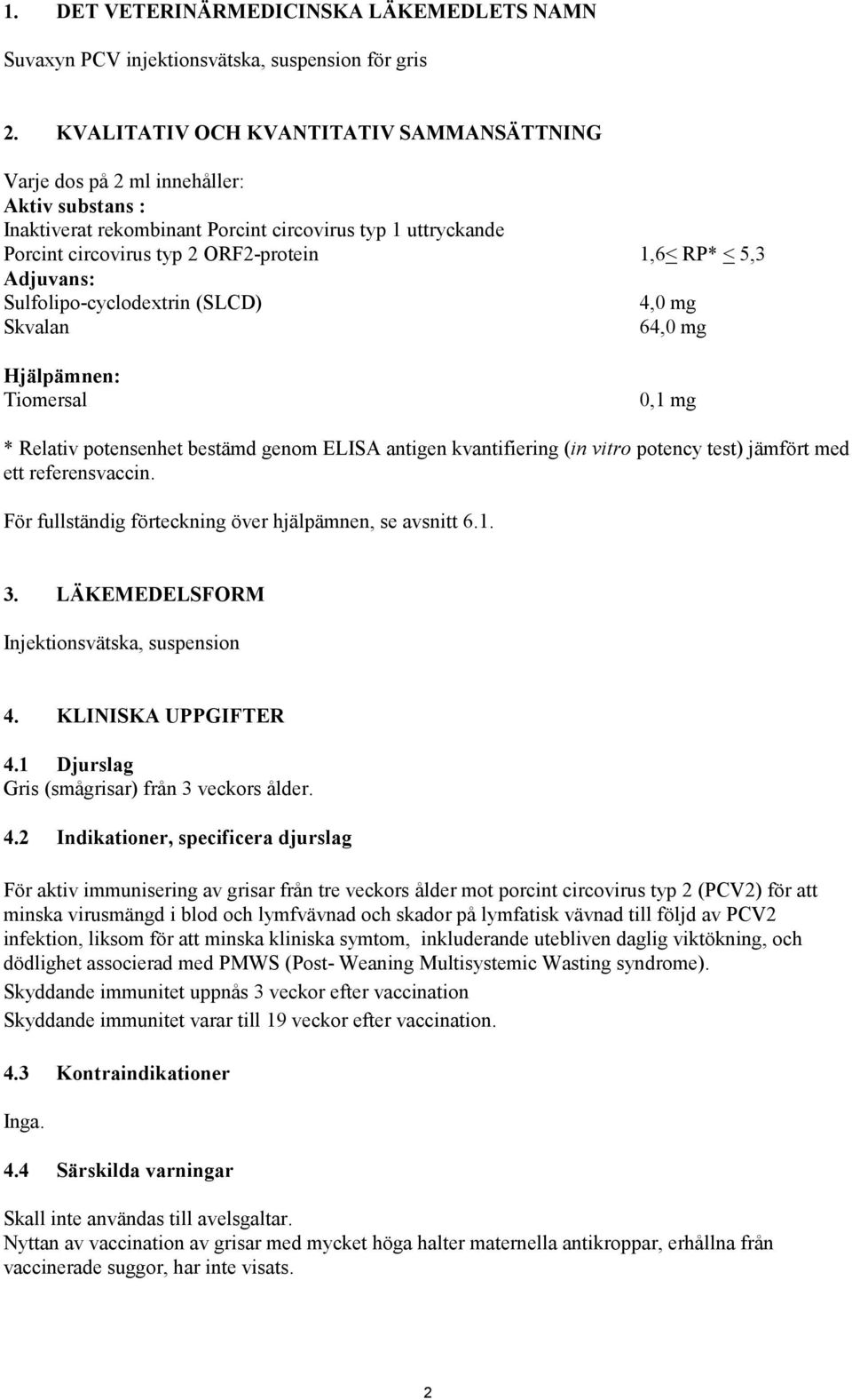 5,3 Adjuvans: Sulfolipo-cyclodextrin (SLCD) 4,0 mg Skvalan 64,0 mg Hjälpämnen: Tiomersal 0,1 mg * Relativ potensenhet bestämd genom ELISA antigen kvantifiering (in vitro potency test) jämfört med ett