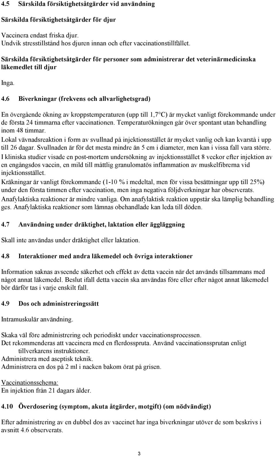 6 Biverkningar (frekvens och allvarlighetsgrad) En övergående ökning av kroppstemperaturen (upp till 1,7 C) är mycket vanligt förekommande under de första 24 timmarna efter vaccinationen.