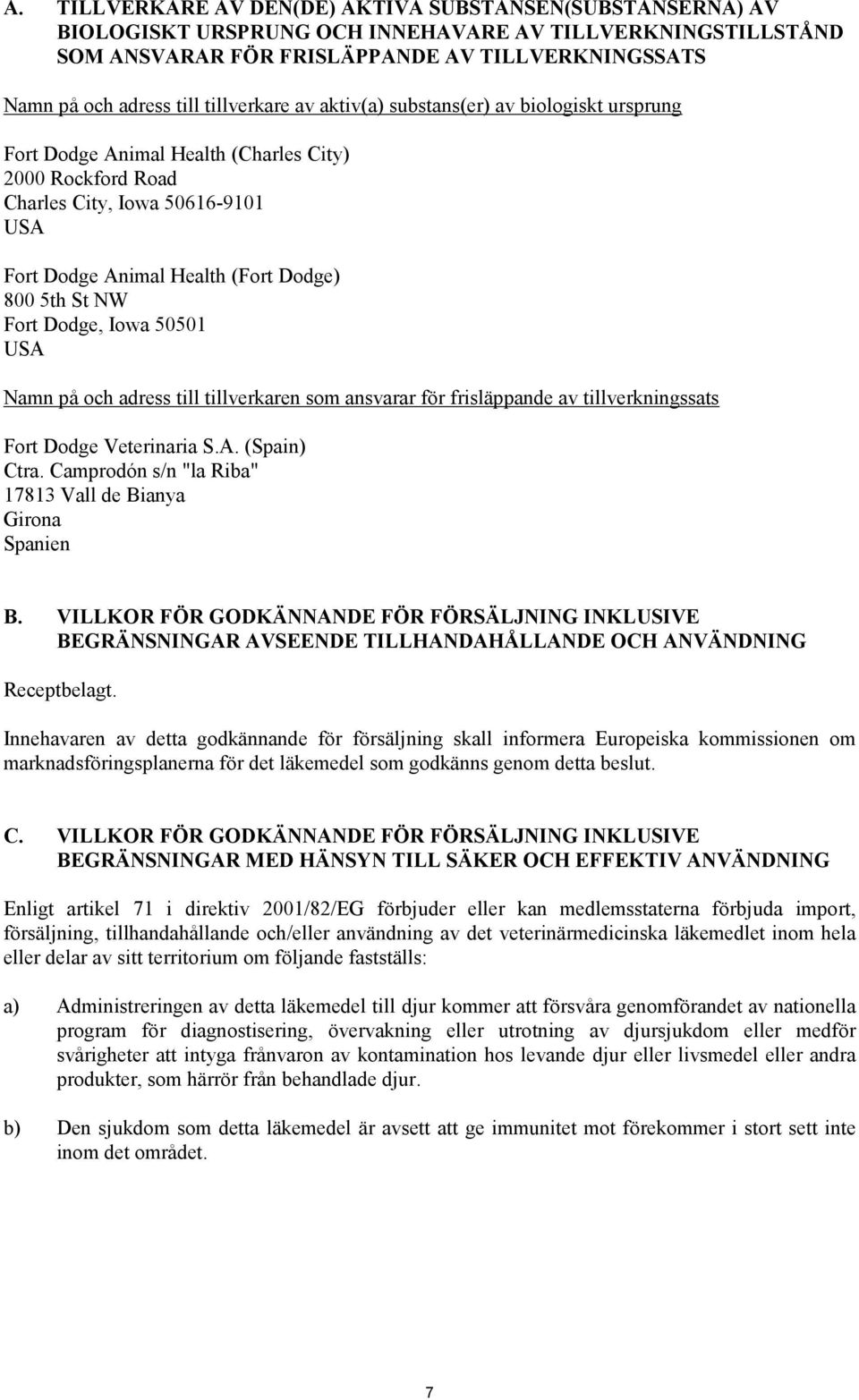 St NW Fort Dodge, Iowa 50501 USA Namn på och adress till tillverkaren som ansvarar för frisläppande av tillverkningssats Fort Dodge Veterinaria S.A. (Spain) Ctra.