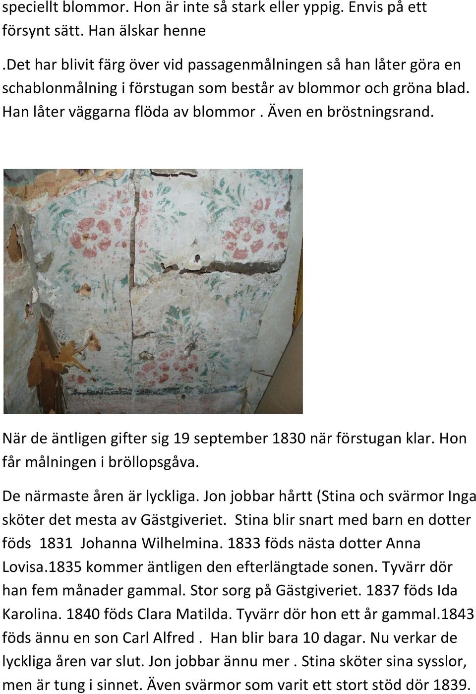 När de äntligen gifter sig 19 september 1830 när förstugan klar. Hon får målningen i bröllopsgåva. De närmaste åren är lyckliga.