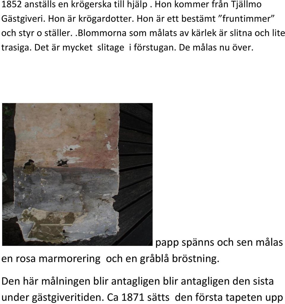 Det är mycket slitage i förstugan. De målas nu över.