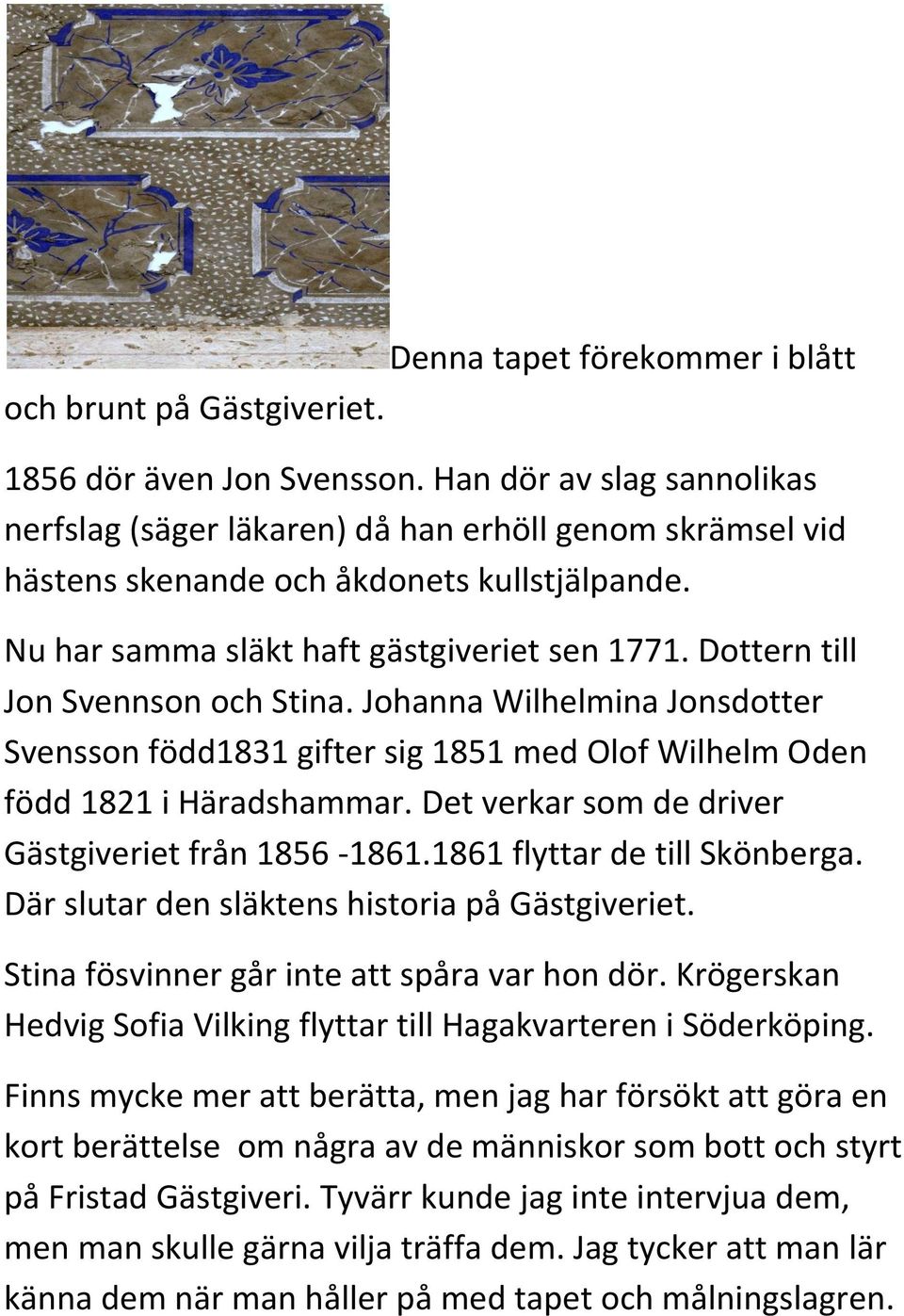 Dottern till Jon Svennson och Stina. Johanna Wilhelmina Jonsdotter Svensson född1831 gifter sig 1851 med Olof Wilhelm Oden född 1821 i Häradshammar.