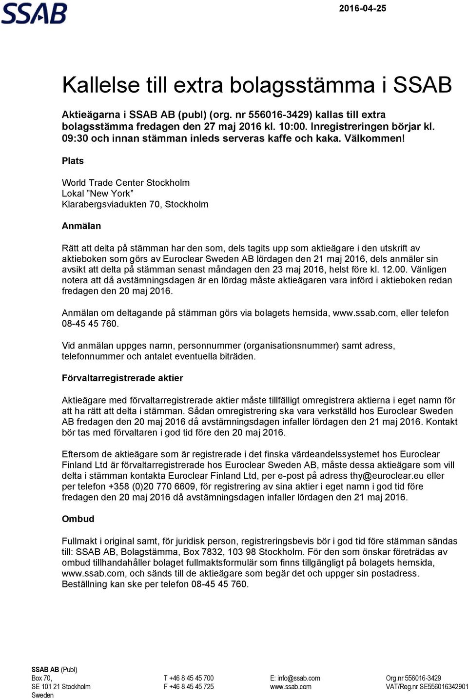 Plats World Trade Center Stockholm Lokal New York Klarabergsviadukten 70, Stockholm Anmälan Rätt att delta på stämman har den som, dels tagits upp som aktieägare i den utskrift av aktieboken som görs