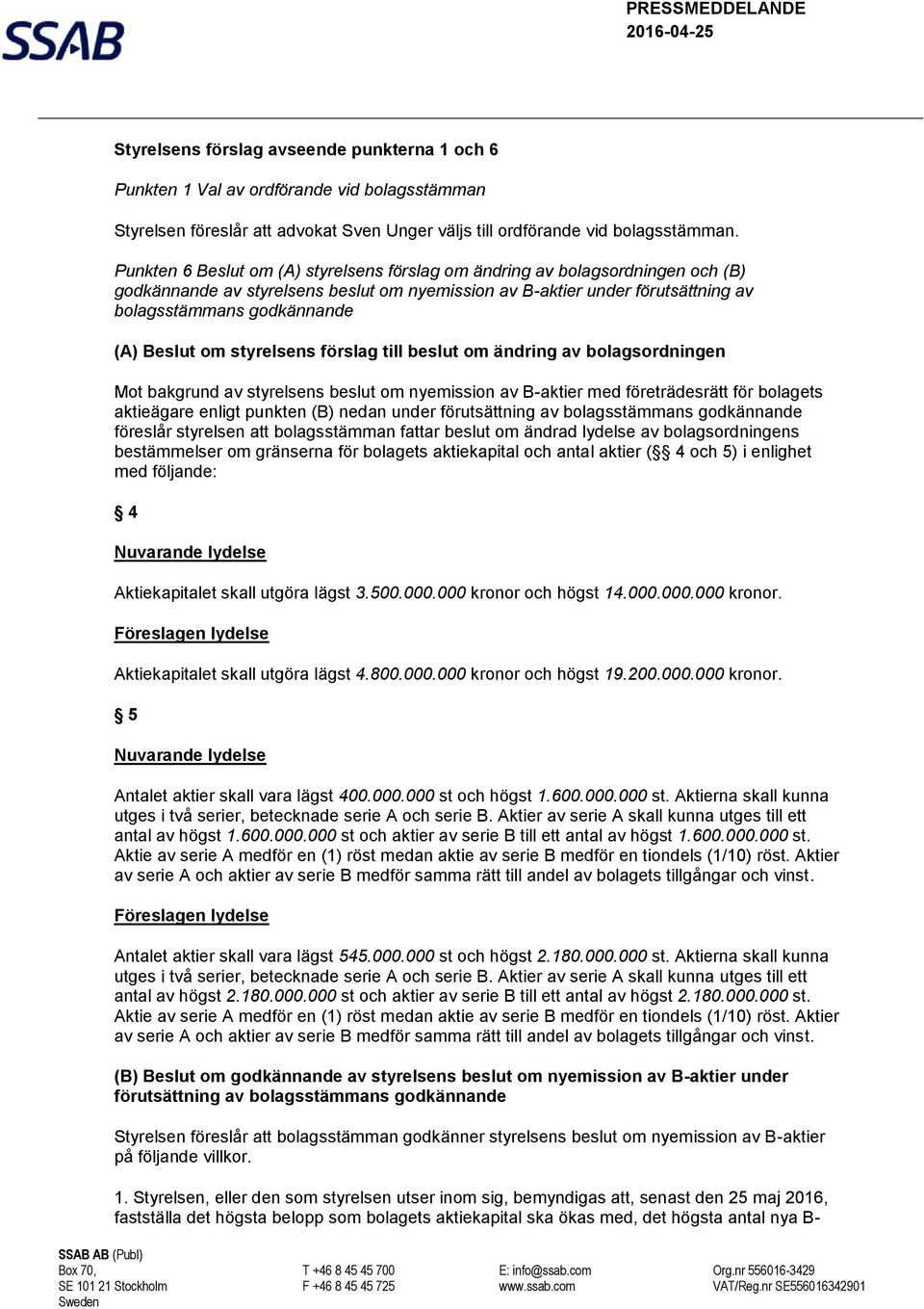 Beslut om styrelsens förslag till beslut om ändring av bolagsordningen Mot bakgrund av styrelsens beslut om nyemission av B-aktier med företrädesrätt för bolagets aktieägare enligt punkten (B) nedan