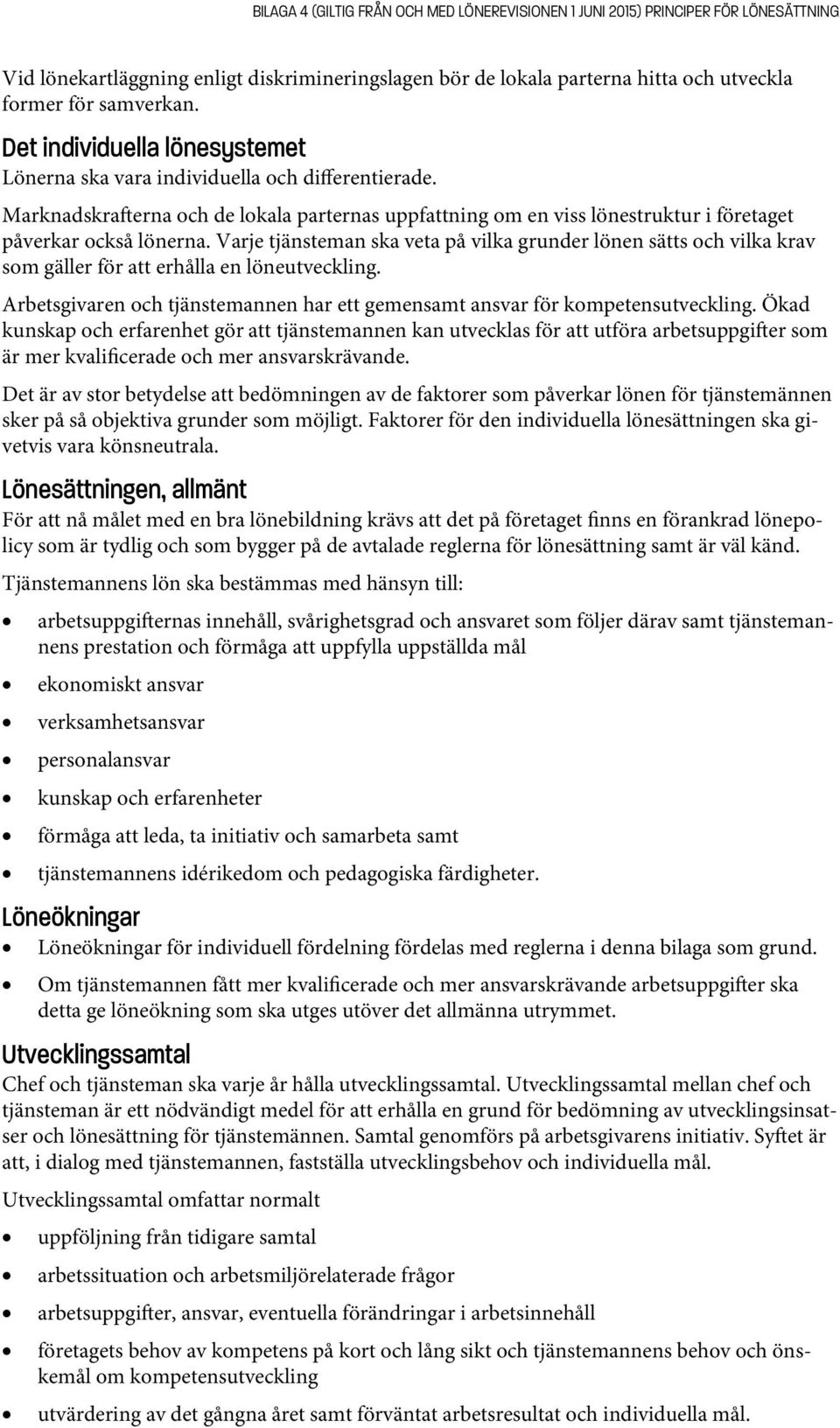 Varje tjänsteman ska veta på vilka grunder lönen sätts och vilka krav som gäller för att erhålla en löneutveckling. Arbetsgivaren och tjänstemannen har ett gemensamt ansvar för kompetensutveckling.
