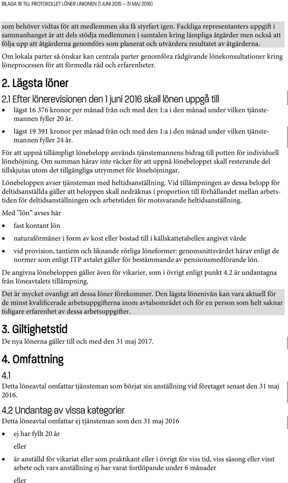 åtgärderna. Om lokala parter så önskar kan centrala parter genomföra rådgivande lönekonsultationer kring löneprocessen för att förmedla råd och erfarenheter. 2. Lägsta löner 2.