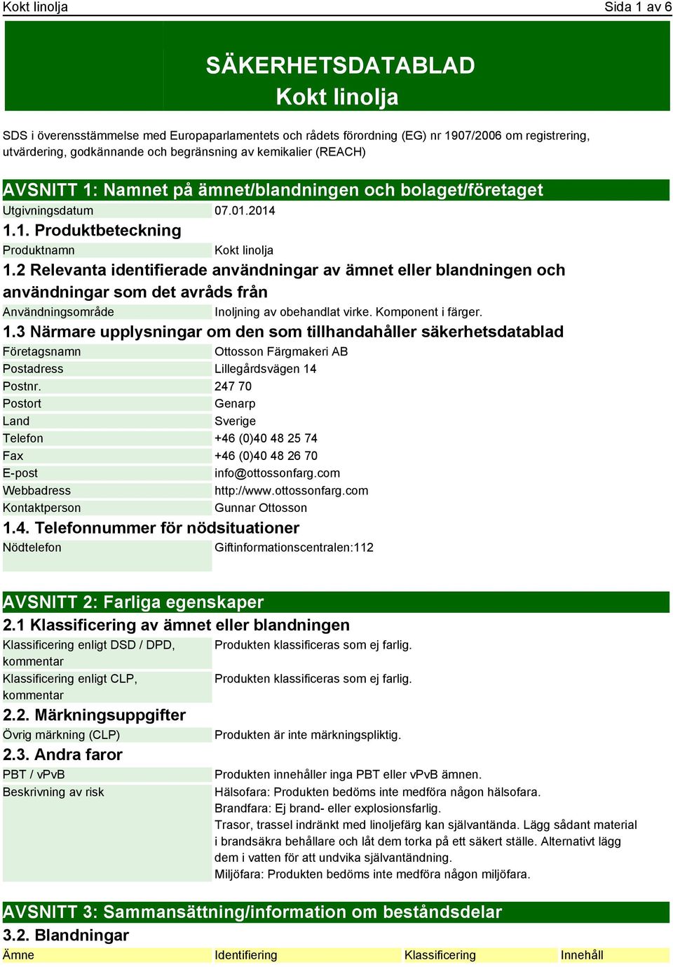 2 Relevanta identifierade användningar av ämnet eller blandningen och användningar som det avråds från Användningsområde Inoljning av obehandlat virke. Komponent i färger. 1.