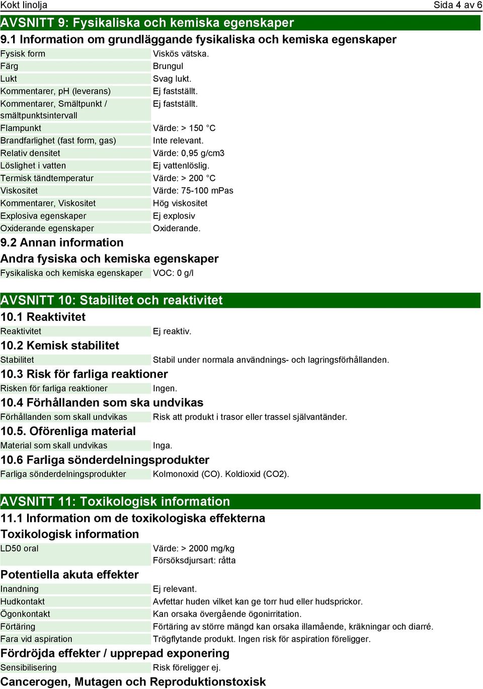 Relativ densitet Värde: 0,95 g/cm3 Löslighet i vatten Ej vattenlöslig.