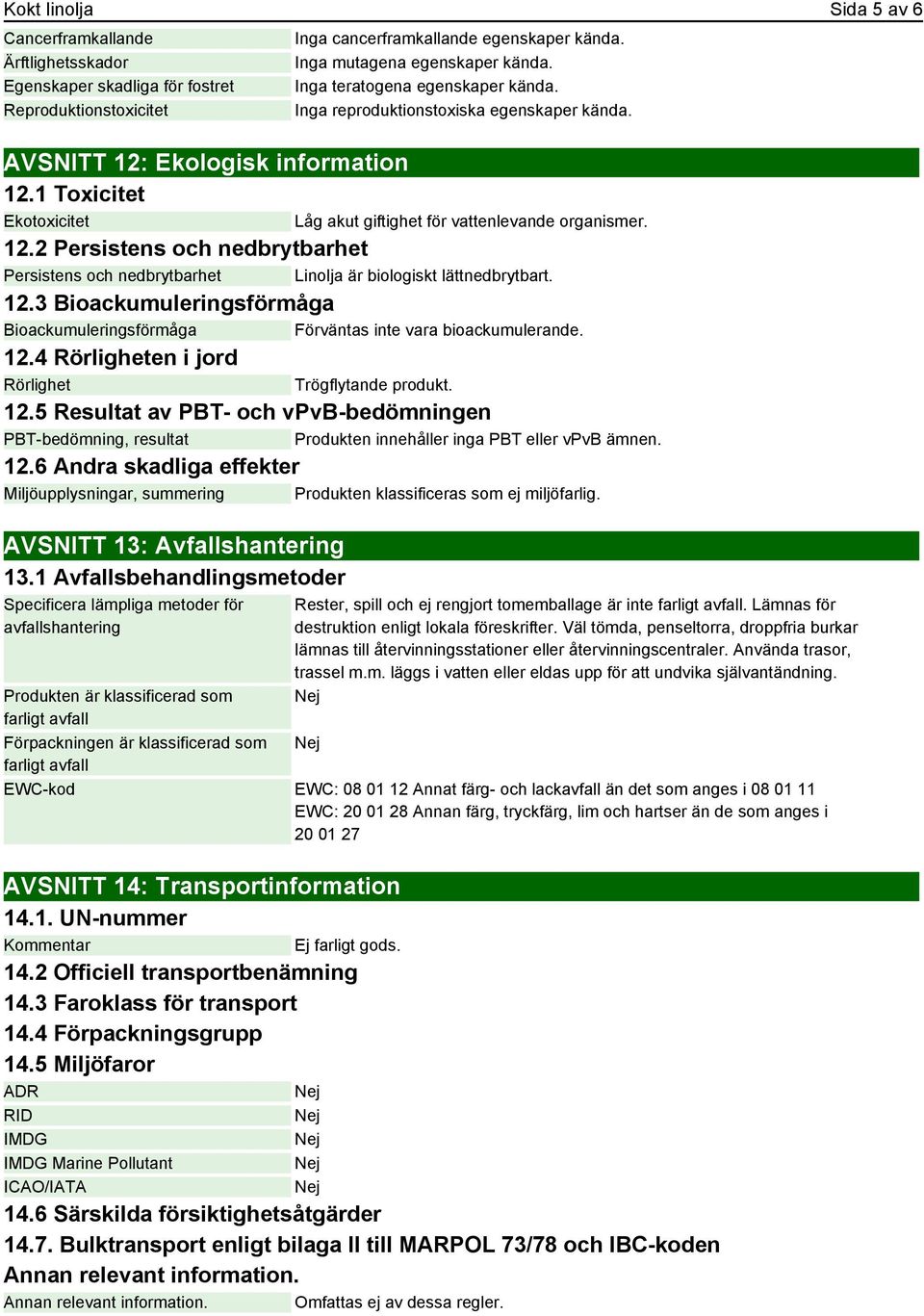 12.3 Bioackumuleringsförmåga Bioackumuleringsförmåga Förväntas inte vara bioackumulerande. 12.