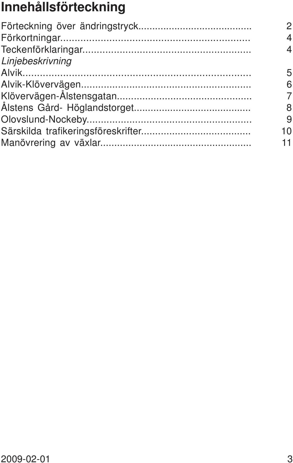 .. 6 Klövervägen-Ålstensgatan... 7 Ålstens Gård- Höglandstorget.