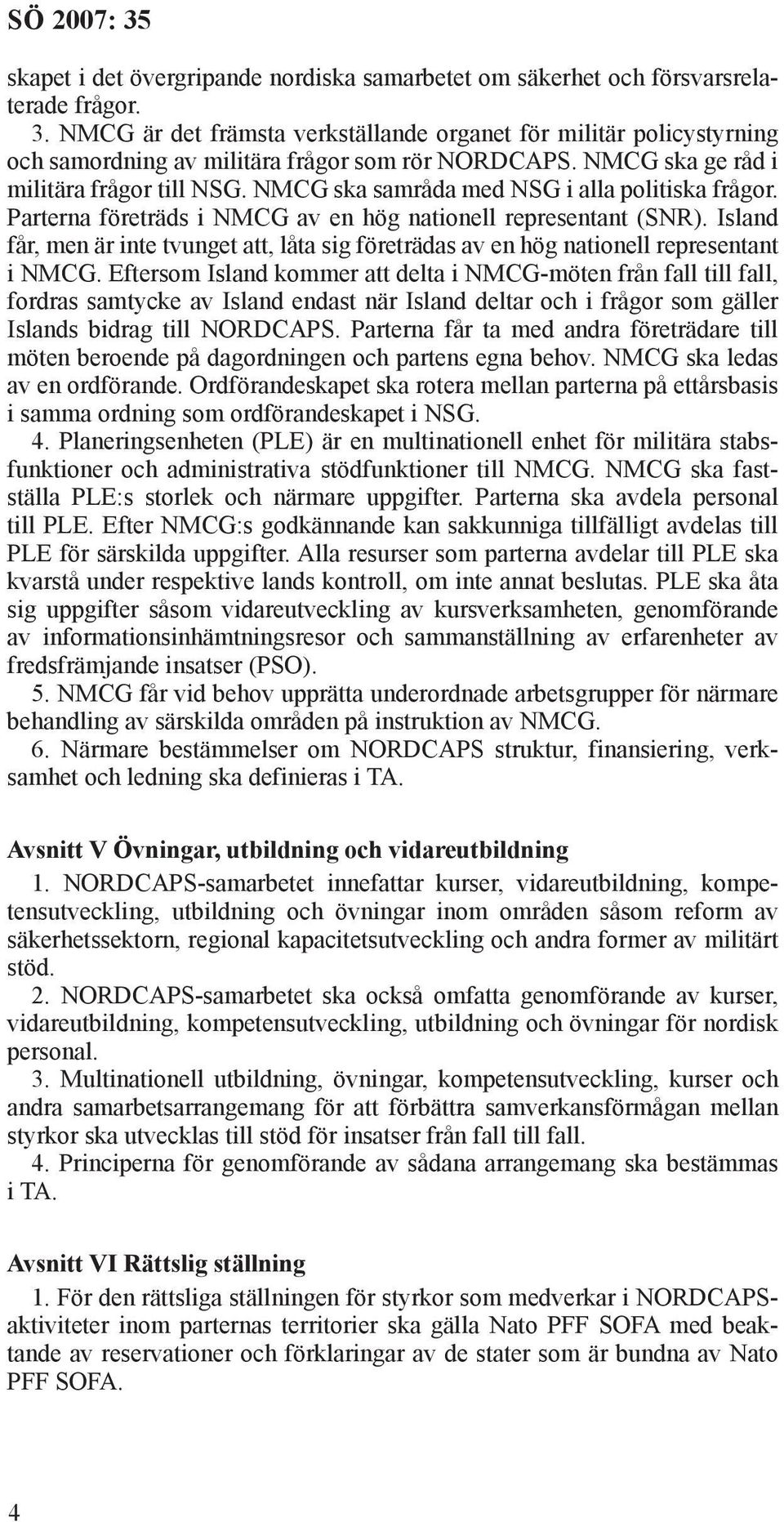 NMCG ska samråda med NSG i alla politiska frågor. Parterna företräds i NMCG av en hög nationell representant (SNR).