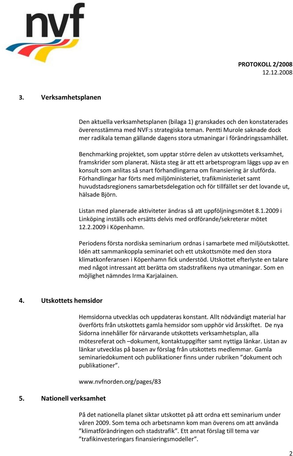 Benchmarking projektet, som upptar större delen av utskottets verksamhet, framskrider som planerat.