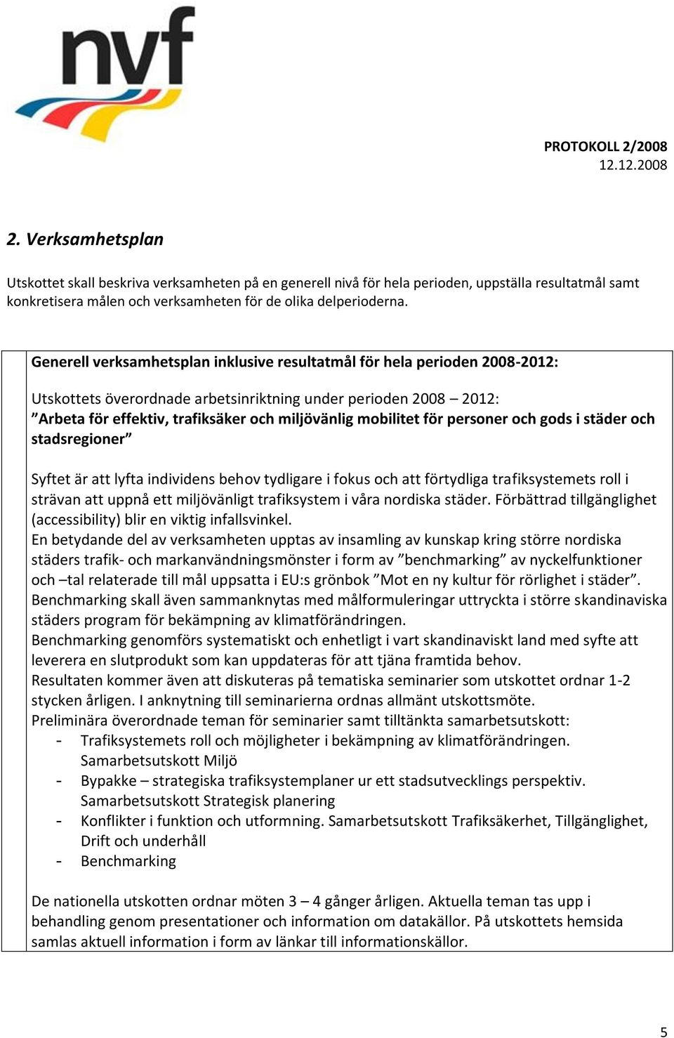 mobilitet för personer och gods i städer och stadsregioner Syftet är att lyfta individens behov tydligare i fokus och att förtydliga trafiksystemets roll i strävan att uppnå ett miljövänligt