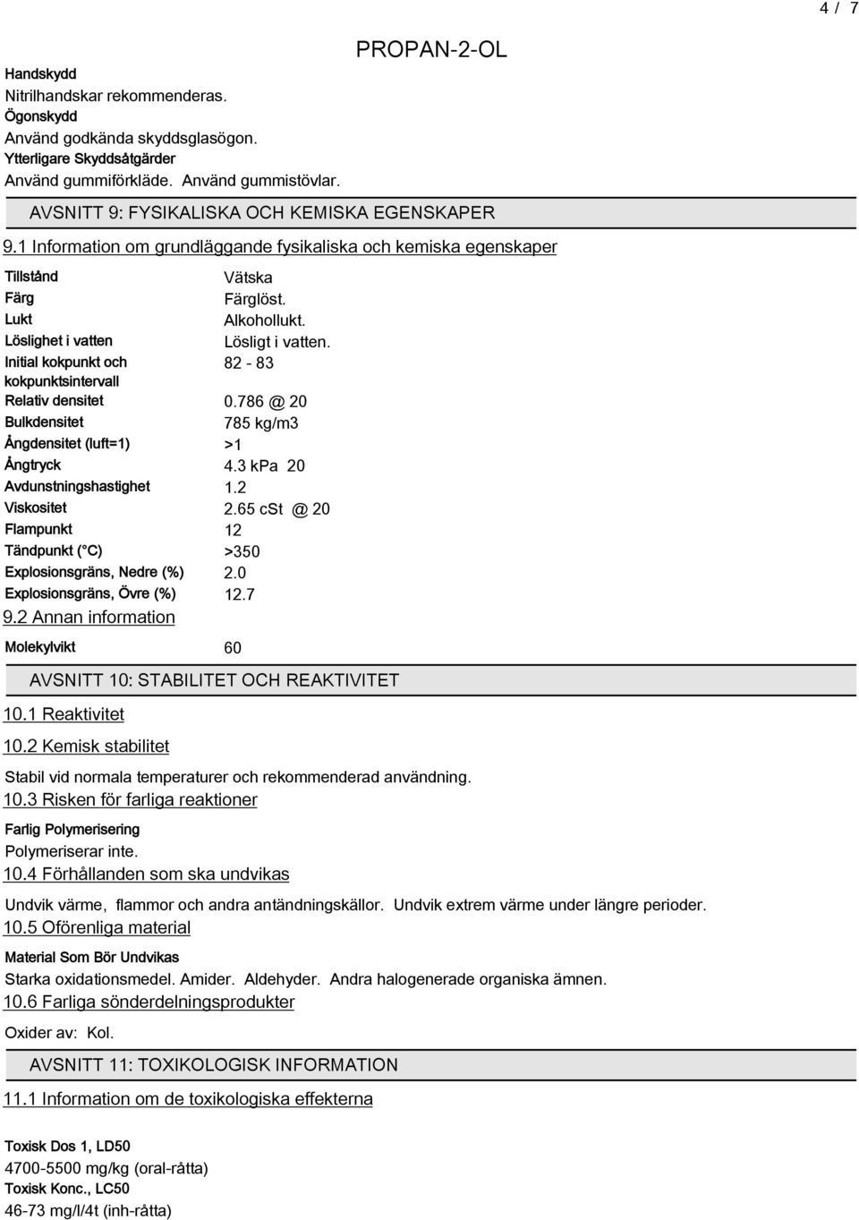 Initial kokpunkt och 82-83 kokpunktsintervall Relativ densitet 0.86 @ 20 Bulkdensitet 85 kg/m3 Ångdensitet (luft=1) >1 Ångtryck 4.3 kpa 20 Avdunstningshastighet 1.2 Viskositet 2.