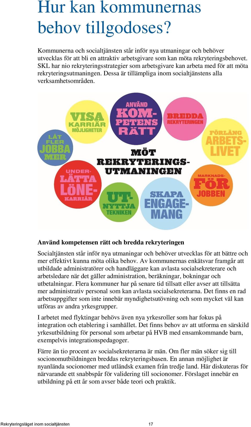 Använd kompetensen rätt och bredda rekryteringen Socialtjänsten står inför nya utmaningar och behöver utvecklas för att bättre och mer effektivt kunna möta olika behov.