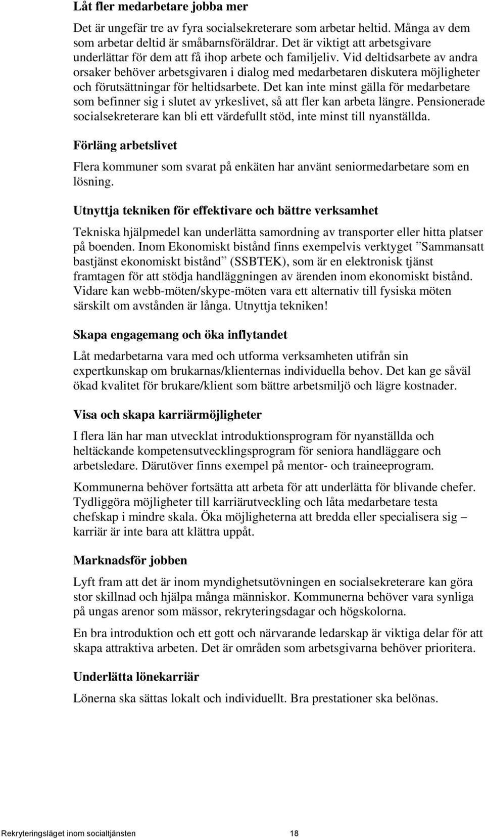 Vid deltidsarbete av andra orsaker behöver arbetsgivaren i dialog med medarbetaren diskutera möjligheter och förutsättningar för heltidsarbete.