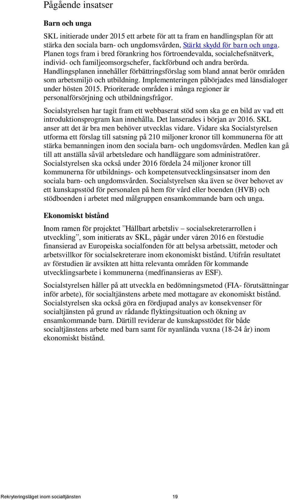 Handlingsplanen innehåller förbättringsförslag som bland annat berör områden som arbetsmiljö och utbildning. Implementeringen påbörjades med länsdialoger under hösten 2015.