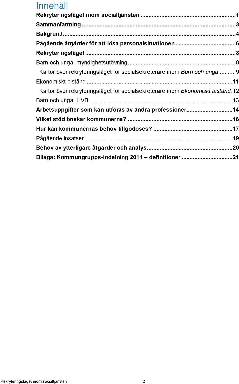 .. 11 Kartor över rekryteringsläget för socialsekreterare inom Ekonomiskt bistånd. 12 Barn och unga, HVB... 13 Arbetsuppgifter som kan utföras av andra professioner.