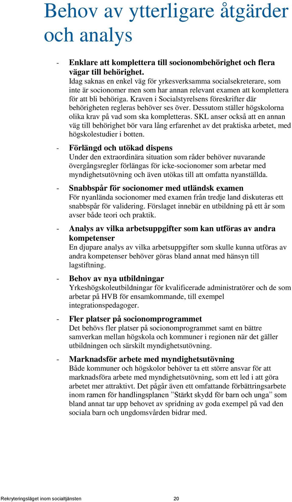Kraven i Socialstyrelsens föreskrifter där behörigheten regleras behöver ses över. Dessutom ställer högskolorna olika krav på vad som ska kompletteras.
