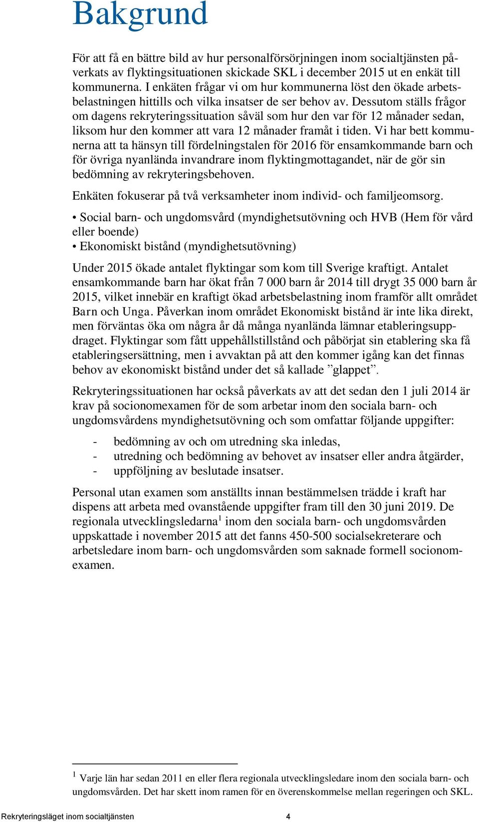 Dessutom ställs frågor om dagens rekryteringssituation såväl som hur den var för 12 månader sedan, liksom hur den kommer att vara 12 månader framåt i tiden.