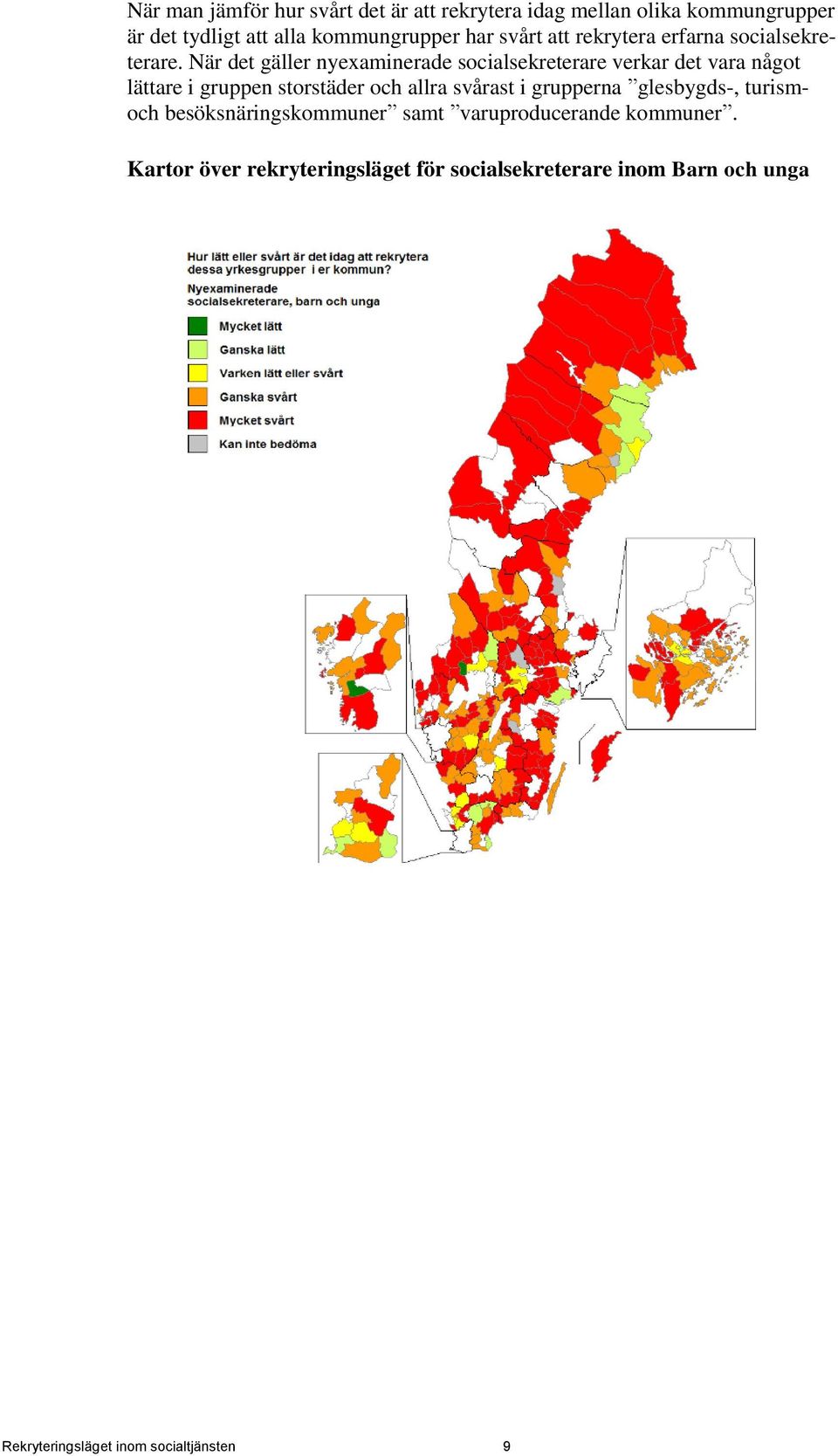 När det gäller nyexaminerade socialsekreterare verkar det vara något lättare i gruppen storstäder och allra svårast i