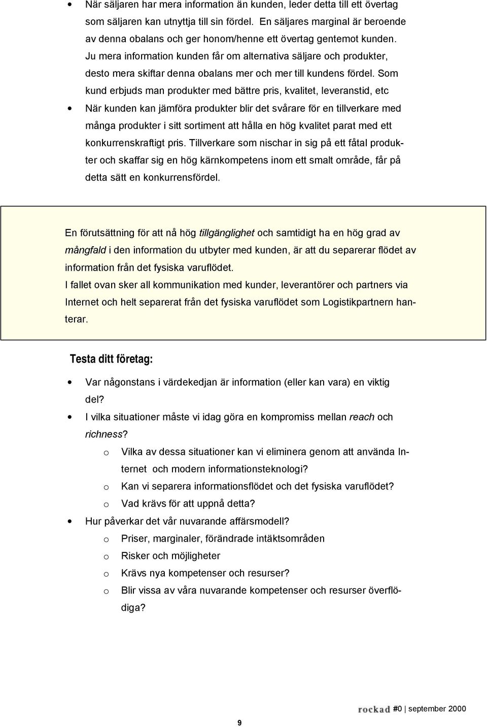 Ju mera information kunden får om alternativa säljare och produkter, desto mera skiftar denna obalans mer och mer till kundens fördel.