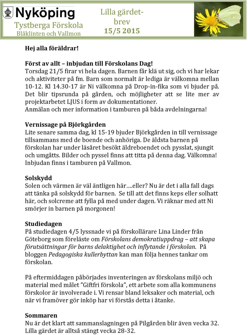 Det blir tipsrunda på gården, och möjligheter att se lite mer av projektarbetet LJUS i form av dokumentationer. Anmälan och mer information i tamburen på båda avdelningarna!