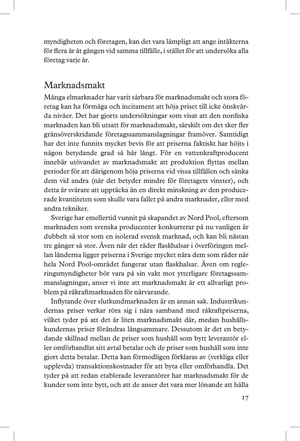 Det har gjorts undersökningar som visat att den nor diska marknaden kan bli utsatt för marknadsmakt, särskilt om det sker fler gränsöverskridande företagssammanslagningar framöver.