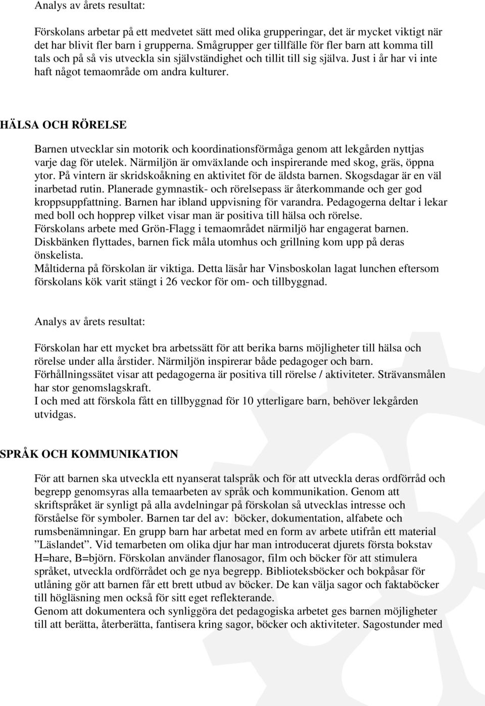 HÄLSA OCH RÖRELSE Barnen utvecklar sin motorik och koordinationsförmåga genom att lekgården nyttjas varje dag för utelek. Närmiljön är omväxlande och inspirerande med skog, gräs, öppna ytor.