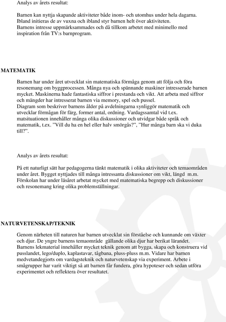 MATEMATIK Barnen har under året utvecklat sin matematiska förmåga genom att följa och föra resonemang om byggprocessen. Många nya och spännande maskiner intresserade barnen mycket.