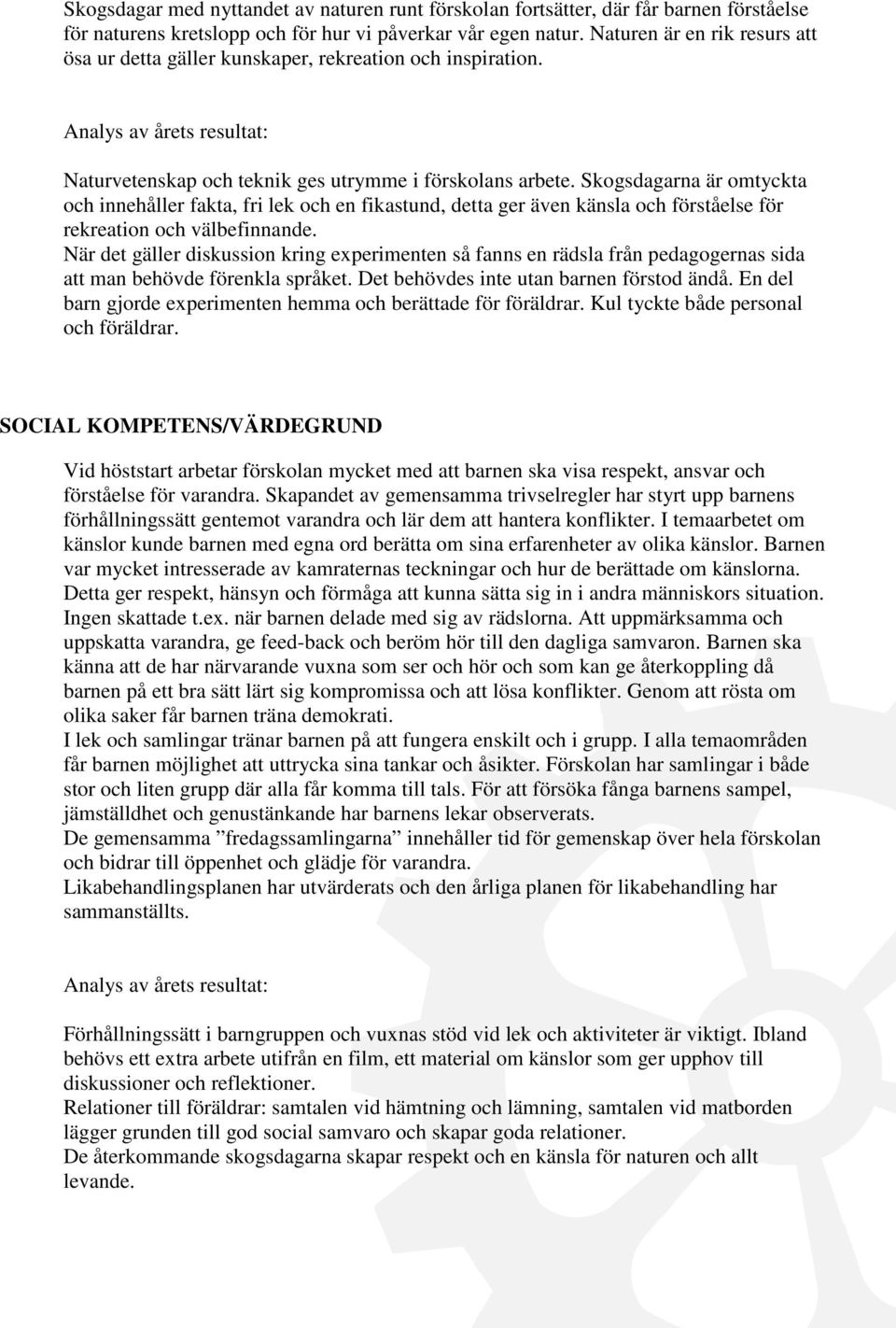 Skogsdagarna är omtyckta och innehåller fakta, fri lek och en fikastund, detta ger även känsla och förståelse för rekreation och välbefinnande.