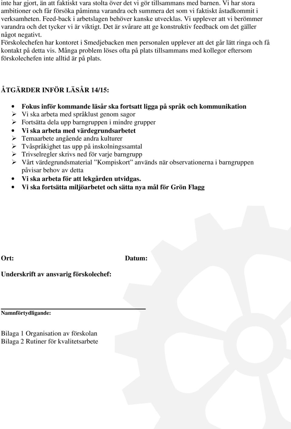 Förskolechefen har kontoret i Smedjebacken men personalen upplever att det går lätt ringa och få kontakt på detta vis.