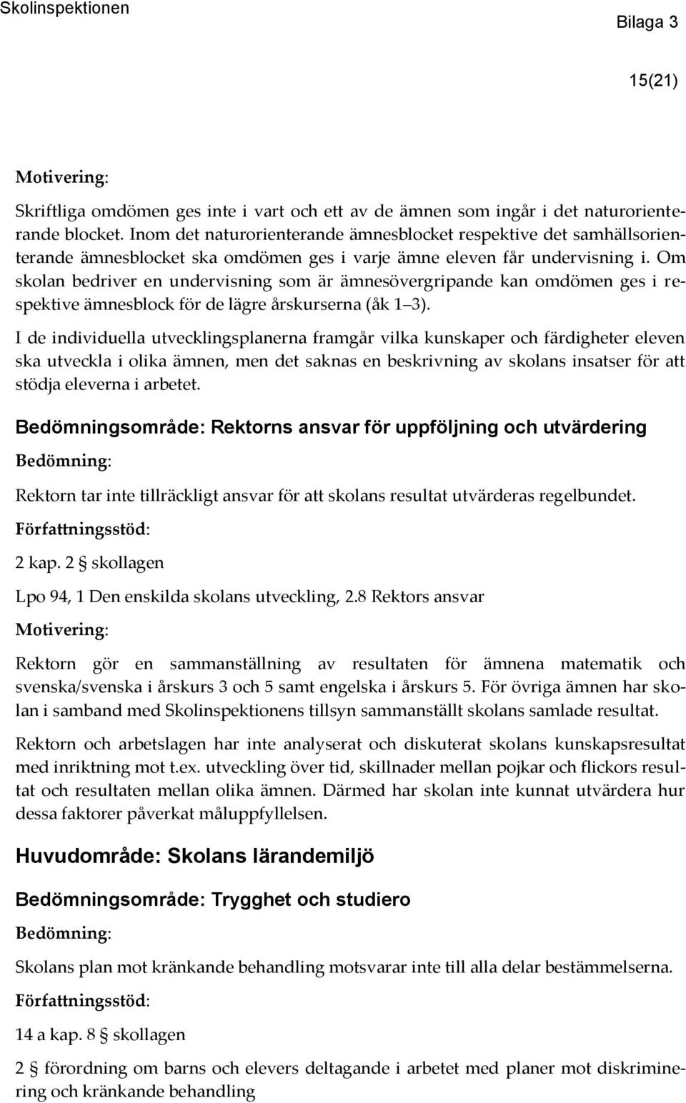 Om skolan bedriver en undervisning som är ämnesövergripande kan omdömen ges i respektive ämnesblock för de lägre årskurserna (åk 1 3).