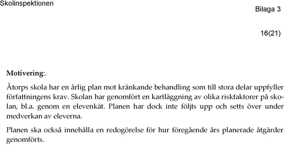 författningens krav. Skolan har genomfört en kartläggning av olika riskfaktorer på skolan, bl.a. genom en elevenkät.