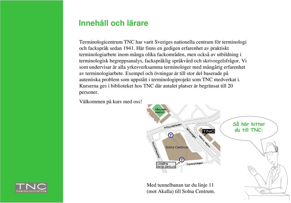 skrivregelsfrågor. Vi som undervisar är alla yrkesverksamma terminologer med mångårig erfarenhet av terminologiarbete.