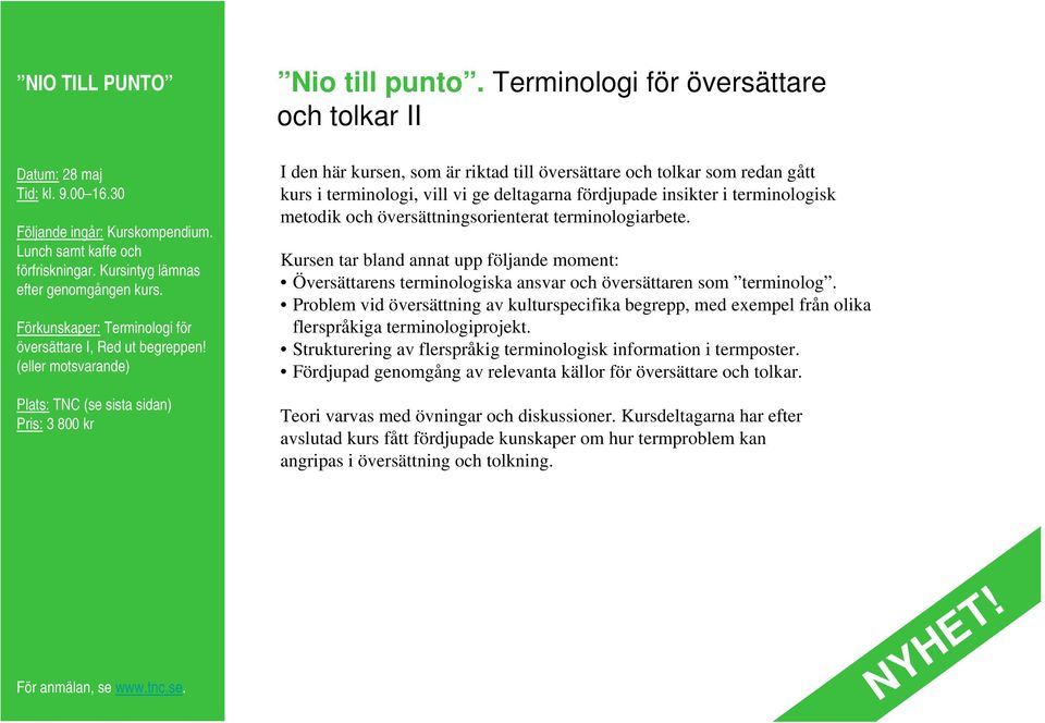 Terminologi för översättare och tolkar II I den här kursen, som är riktad till översättare och tolkar som redan gått kurs i terminologi, vill vi ge deltagarna fördjupade insikter i terminologisk