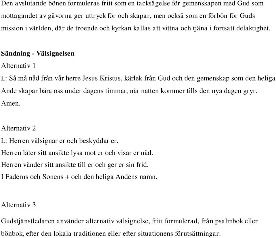 Sändning - Välsignelsen L: Så må nåd från vår herre Jesus Kristus, kärlek från Gud och den gemenskap som den heliga Ande skapar bära oss under dagens timmar, när natten kommer tills den nya dagen