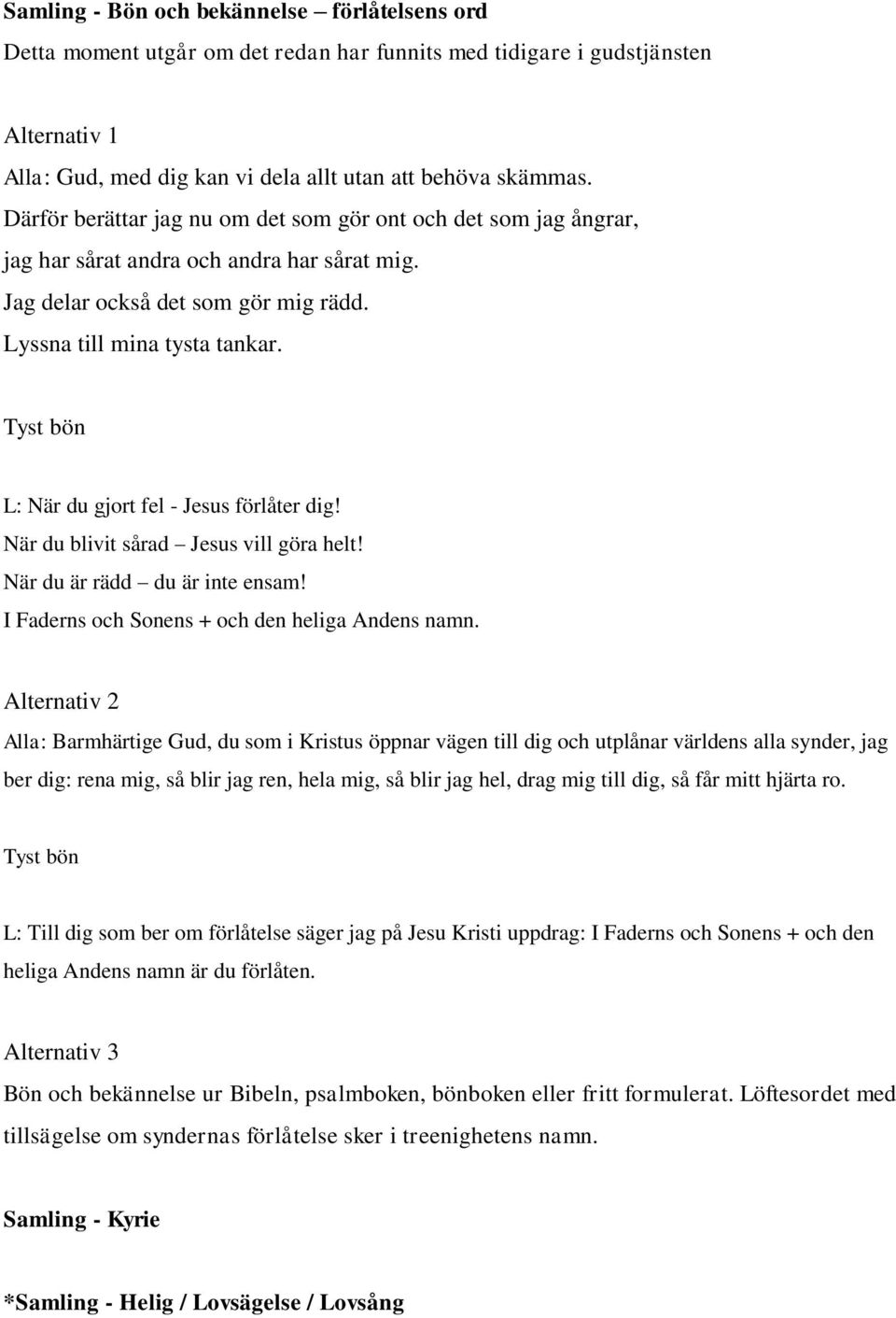 Tyst bön L: När du gjort fel - Jesus förlåter dig! När du blivit sårad Jesus vill göra helt! När du är rädd du är inte ensam! I Faderns och Sonens + och den heliga Andens namn.