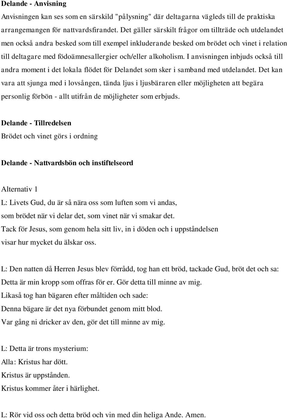 alkoholism. I anvisningen inbjuds också till andra moment i det lokala flödet för Delandet som sker i samband med utdelandet.