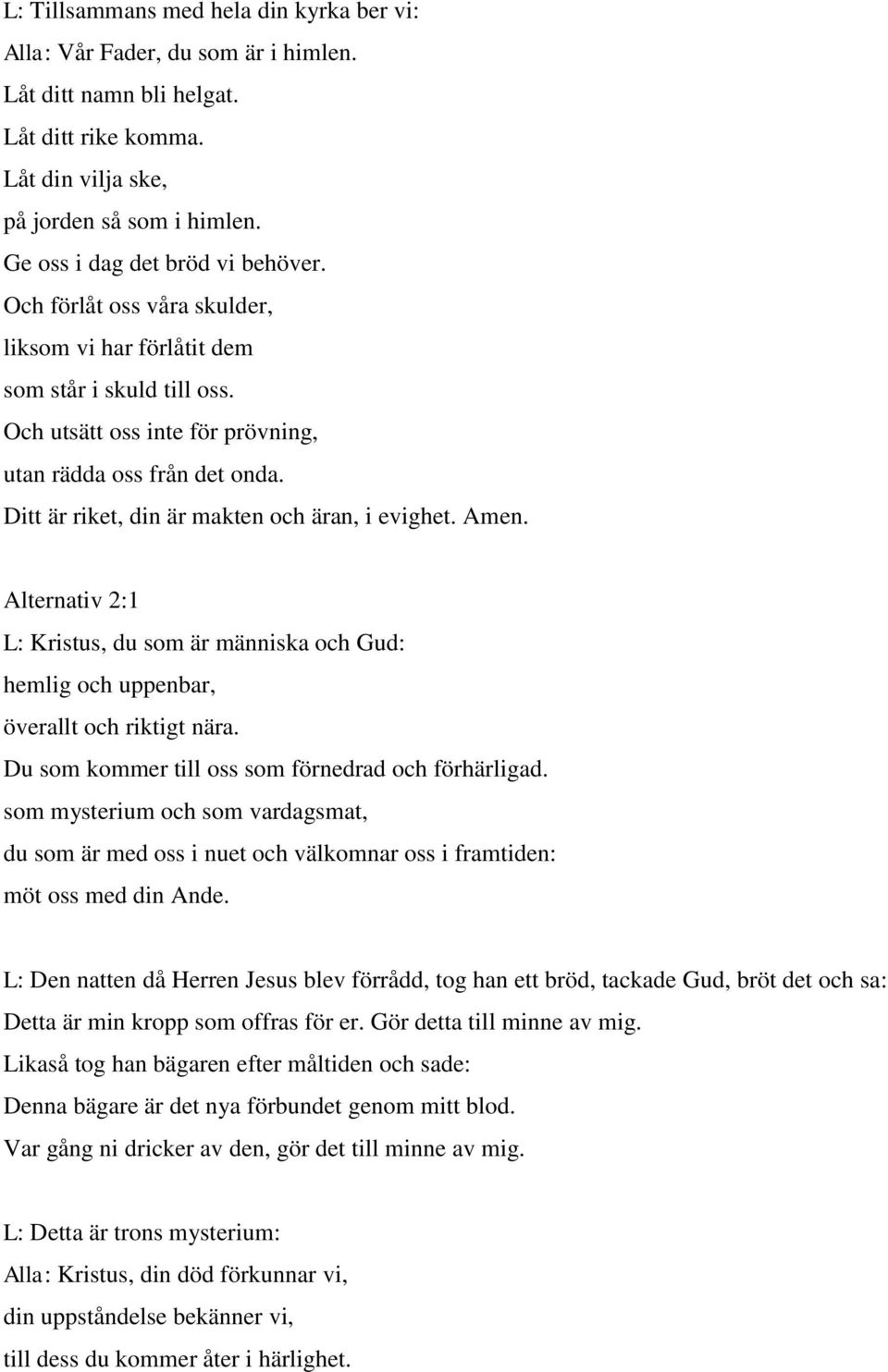 Ditt är riket, din är makten och äran, i evighet. Amen. :1 L: Kristus, du som är människa och Gud: hemlig och uppenbar, överallt och riktigt nära. Du som kommer till oss som förnedrad och förhärligad.