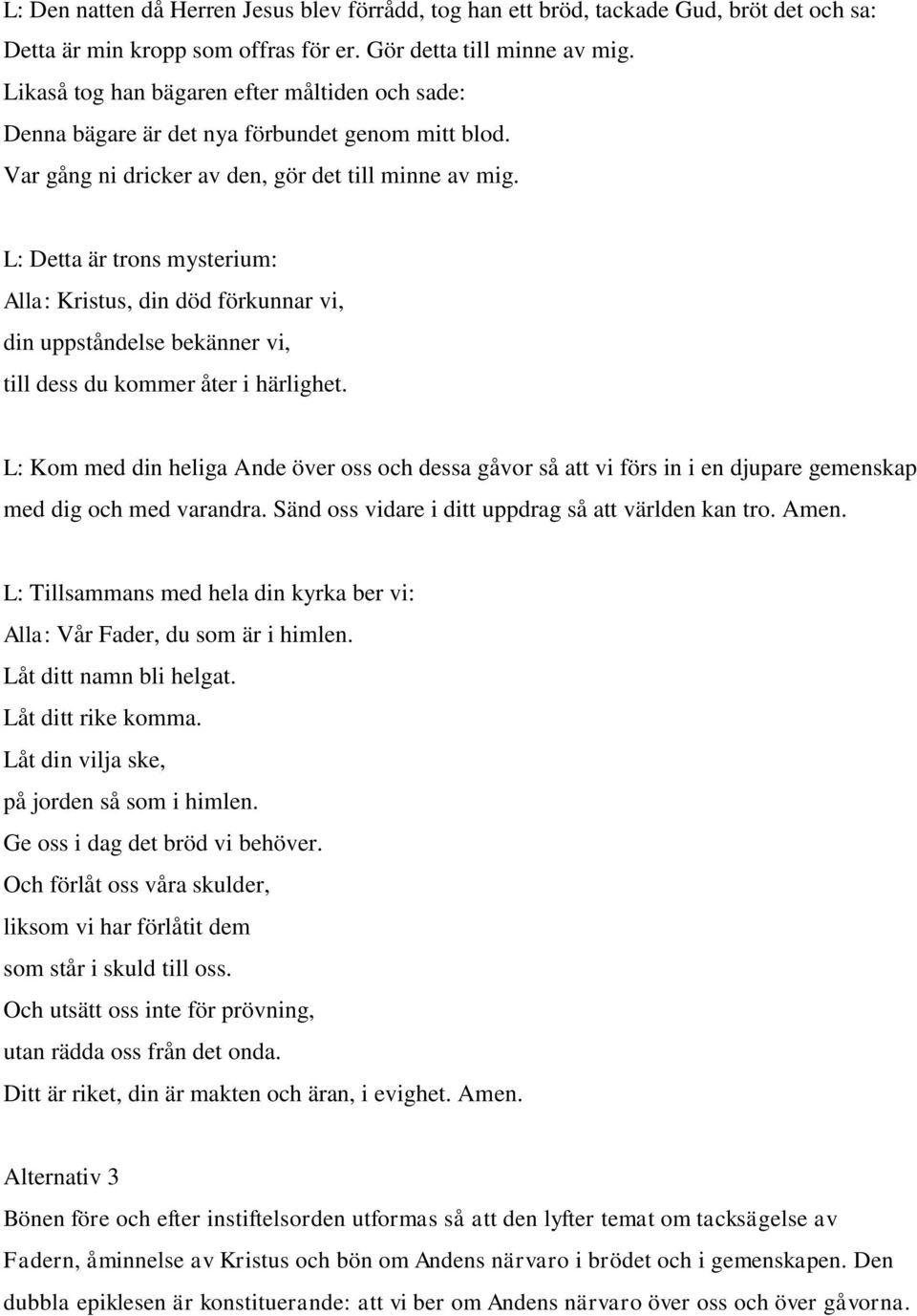 L: Detta är trons mysterium: Alla: Kristus, din död förkunnar vi, din uppståndelse bekänner vi, till dess du kommer åter i härlighet.