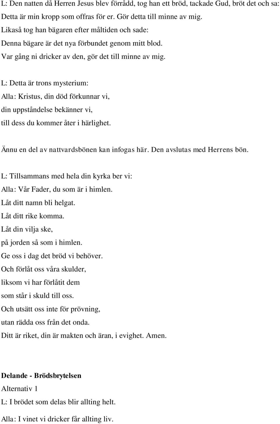 L: Detta är trons mysterium: Alla: Kristus, din död förkunnar vi, din uppståndelse bekänner vi, till dess du kommer åter i härlighet. Ännu en del av nattvardsbönen kan infogas här.