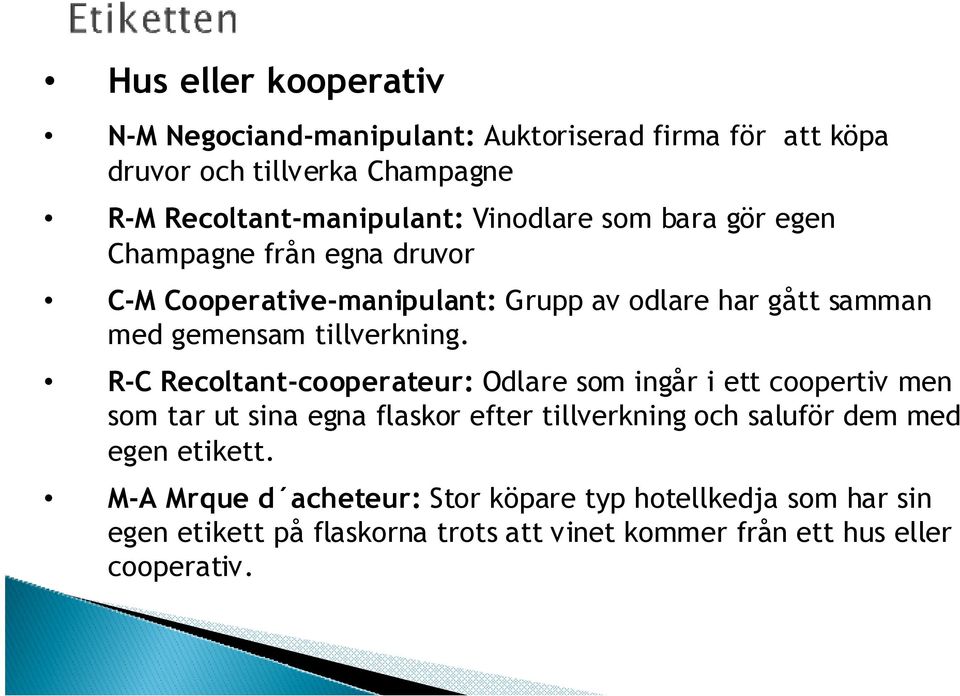 R-C Recoltant-cooperateur: Odlare som ingår i ett coopertiv men som tar ut sina egna flaskor efter tillverkning och saluför dem med egen