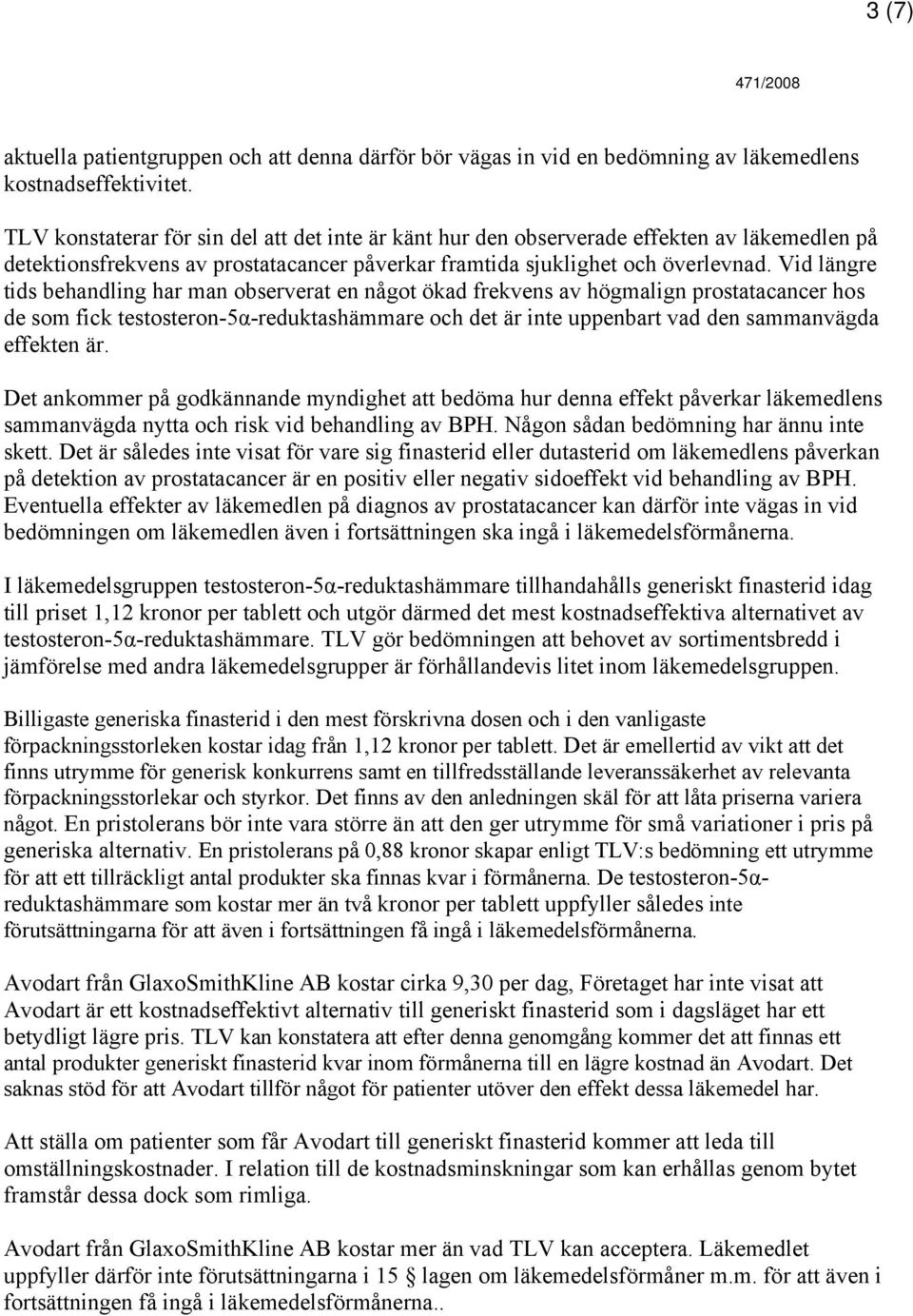 Vid längre tids behandling har man observerat en något ökad frekvens av högmalign prostatacancer hos de som fick testosteron-5α-reduktashämmare och det är inte uppenbart vad den sammanvägda effekten