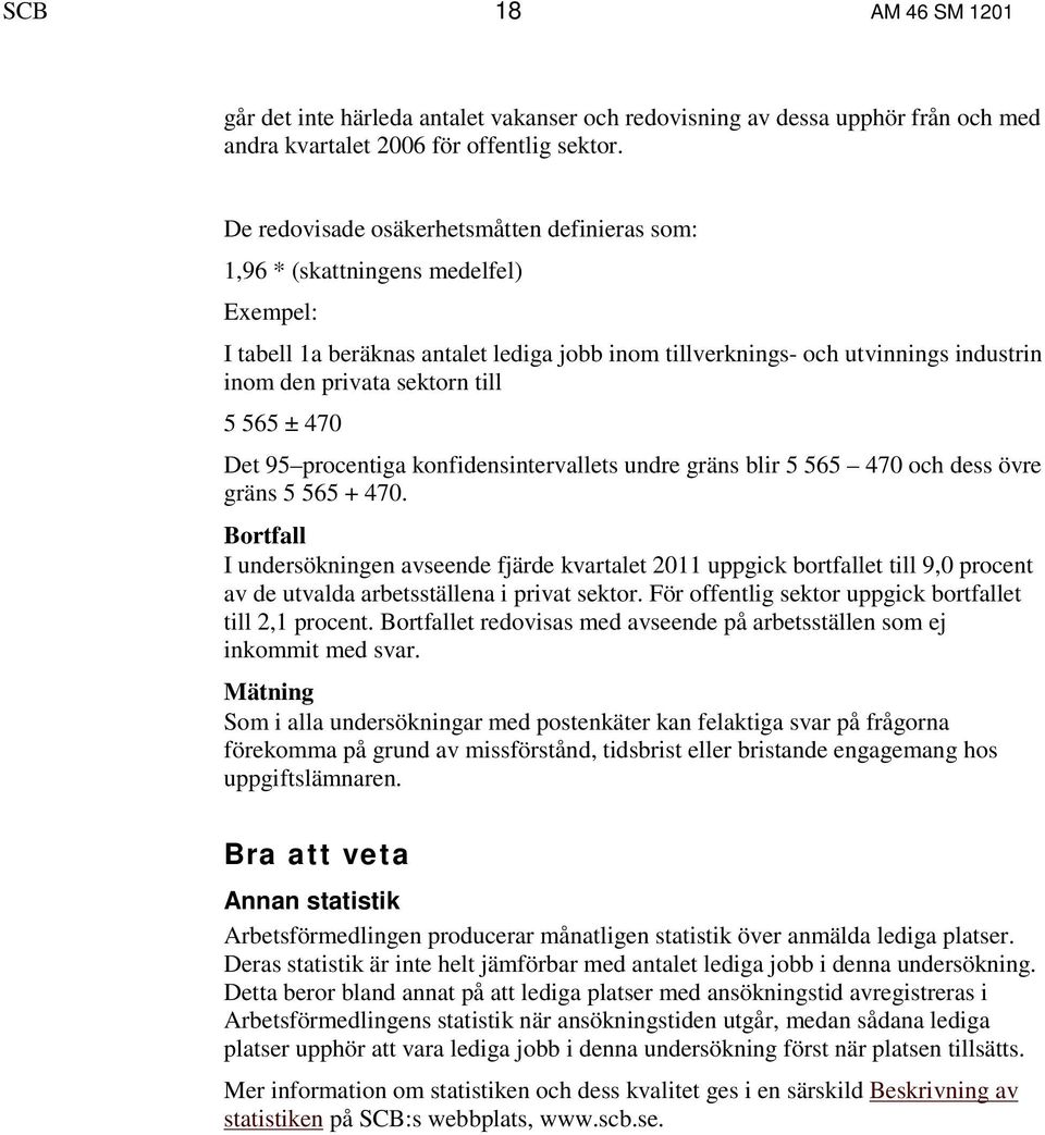 till 5 565 ± 470 Det 95 procentiga konfidensintervallets undre gräns blir 5 565 470 och dess övre gräns 5 565 + 470.