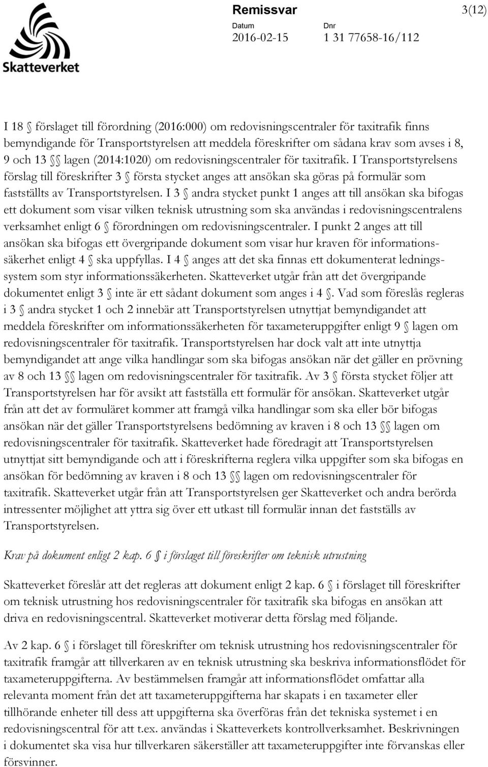 I Transportstyrelsens förslag till föreskrifter 3 första stycket anges att ansökan ska göras på formulär som fastställts av Transportstyrelsen.