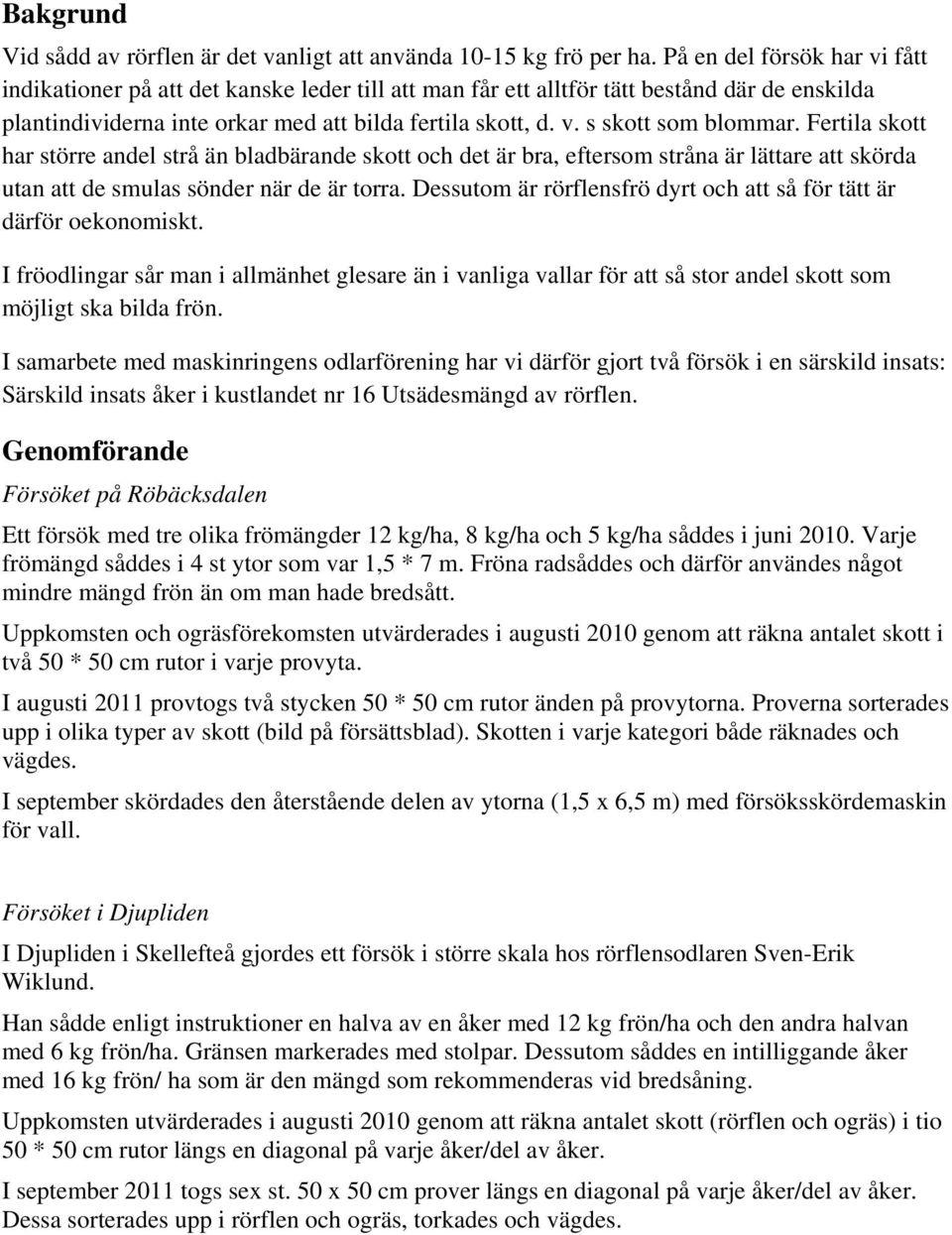 Fertila skott har större andel strå än bladbärande skott och det är bra, eftersom stråna är lättare att skörda utan att de smulas sönder när de är torra.